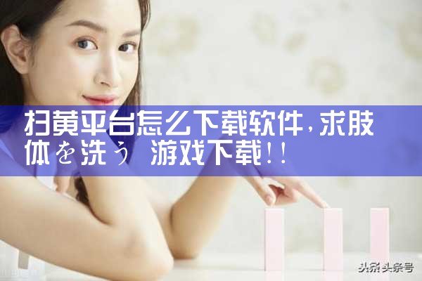 扫黄平台怎么下载软件
