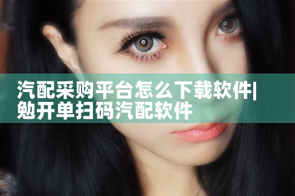 汽配采购平台怎么下载软件